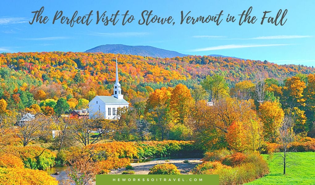 The Perfect Visit to Stowe, Vermont in the Fall He Works So I Travel