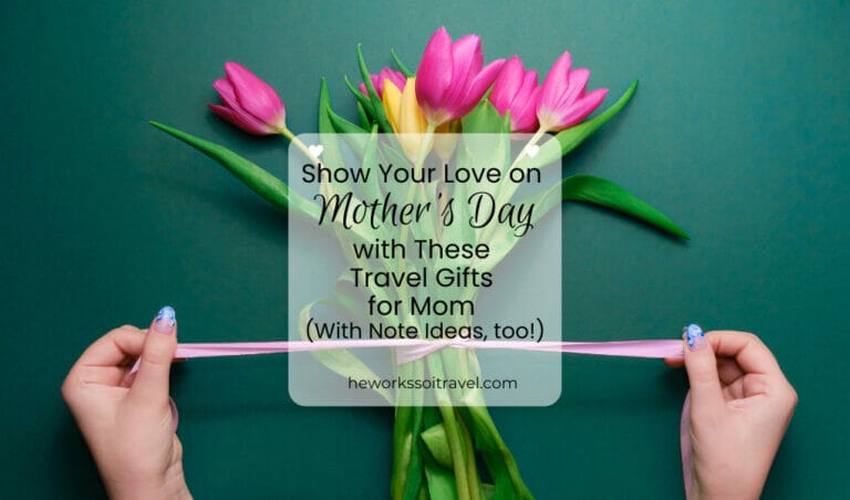 Show Your Love on Mother’s Day with These Travel Gifts for Mom (With Note Ideas, too!) 2024